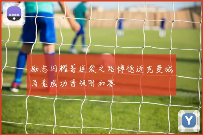 励志闪耀哥逆袭之路博德连克曼城马竞成功晋级附加赛